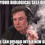 Elon Musk - New Unit | IF YOUR BIOLOGICAL SELF DIES, YOU CAN UPLOAD INTO A NEW UNIT | image tagged in smoke,weed,elon musk,neuralink,joint,ai | made w/ Imgflip meme maker