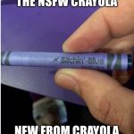 Crayola  | THE NSFW CRAYOLA; NEW FROM CRAYOLA | image tagged in crayola | made w/ Imgflip meme maker