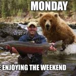 Monday  | MONDAY; ME ENJOYING THE WEEKEND | image tagged in monday | made w/ Imgflip meme maker