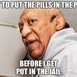 Bill Cosby Jail Pudding | I’VE GOT TO PUT THE PILLS IN THE PUDDING; BEFORE I GET PUT IN THE JAIL. | image tagged in bill cosby,memes,bill cosby pudding,jail,pills,drugs | made w/ Imgflip meme maker