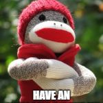 Sock monkey | HEY MONKEY BUTT, HAVE AN AWESOME BIRTHDAY! | image tagged in sock monkey | made w/ Imgflip meme maker