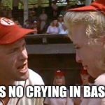 No 808 drops in country  | THERE'S NO CRYING IN BASEBALL! | image tagged in no 808 drops in country | made w/ Imgflip meme maker
