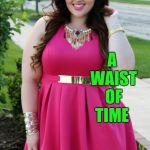 Sarah Rae Vargas joke template | WHAT DO YOU CALL A GIRL WITH AN HOURGLASS FIGURE? A WAIST OF TIME | image tagged in sarah rae vargas joke template 1,sarah rae vargas,jbmemegeek,bad puns,bad jokes | made w/ Imgflip meme maker