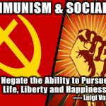 Communism and Socialism Negate the Ability to Pursue Life, Liber | COMMUNISM & SOCIALISM; Negate the Ability to Pursue Life, Liberty and Happiness. —- Luigi Valentino | image tagged in communism and socialism negate the ability to pursue life liber | made w/ Imgflip meme maker