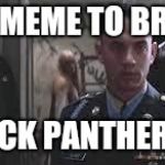 Forrest Gump black panther | DIDN'T MEME TO BREAK UP; UR BLACK PANTHER PARTY | image tagged in forrest gump black panther | made w/ Imgflip meme maker