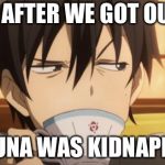 Sword Art Online | SO AFTER WE GOT OUT... ASUNA WAS KIDNAPPED | image tagged in sword art online | made w/ Imgflip meme maker