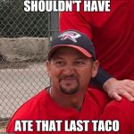 Uncomfortable | SHOULDN'T HAVE; ATE THAT LAST TACO | image tagged in uncomfortable | made w/ Imgflip meme maker