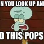 He's Cute, Right? | WHEN YOU LOOK UP ANIMES; AND THIS POPS UP | image tagged in memes,squidward | made w/ Imgflip meme maker