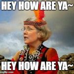 Pocahontas Warren Lizzy | HEY HOW ARE YA~; HEY HOW ARE YA~ | image tagged in pocahontas warren lizzy | made w/ Imgflip meme maker