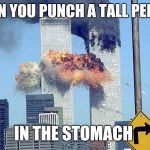 911 | WHEN YOU PUNCH A TALL PERSON; IN THE STOMACH | image tagged in 911 | made w/ Imgflip meme maker
