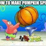 Patrick Star's way of making pumpkin spice | HOW TO MAKE PUMPKIN SPICE | image tagged in pumpkin spongebob,spongebob,pumpkin spice,memes,patrick star | made w/ Imgflip meme maker