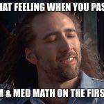 Nicolas Cage Con Air | THAT FEELING WHEN YOU PASS; PHARM & MED MATH ON THE FIRST TRY. | image tagged in nicolas cage con air | made w/ Imgflip meme maker