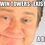 Free real estate blank | TWIN TOWERS: ‘EXIST’; A BOEING 767: | image tagged in free real estate blank | made w/ Imgflip meme maker