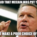 JOHN KASICH an interest | WHEN I SAID THAT MCCAIN WAS PUT TO DEATH... I DID NOT MAKE A POOR CHOICE OF WORDS. | image tagged in john kasich an interest | made w/ Imgflip meme maker