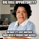 Mexican Cleaning Lady | BIG ROLE OPPORTUNITY? OH WAIT IT’S JUST ANOTHER MAID WITH A TERRIBLE FAKE ACCENT | image tagged in mexican cleaning lady | made w/ Imgflip meme maker
