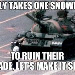 Get up, stand up! | IT ONLY TAKES ONE SNOWFLAKE; TO RUIN THEIR PARADE, LET'S MAKE IT SNOW | image tagged in tiananmen square,snowflake | made w/ Imgflip meme maker