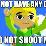 Baby Link | I DO  NOT HAVE ANY GUNS; DO NOT SHOOT ME | image tagged in baby link | made w/ Imgflip meme maker