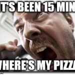 Shouter | IT'S BEEN 15 MIN. WHERE'S MY PIZZA! | image tagged in memes,shouter | made w/ Imgflip meme maker