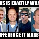 Benghazi Four | THIS IS EXACTLY WHAT; DIFFERENCE IT MAKES! | image tagged in benghazi four | made w/ Imgflip meme maker