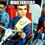 Thunderbirds | WHO FARTED? | image tagged in thunderbirds | made w/ Imgflip meme maker