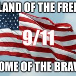 God Bless America  | LAND OF THE FREE; 9/11; HOME OF THE BRAVE | image tagged in us flag waving,9/11 | made w/ Imgflip meme maker
