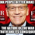 Bob Woodward President Slayer | "I THINK PEOPLE BETTER WAKE UP TO; THE NATURE OF THE WAR ON TRUTH AND ITS CONSEQUENCE." | image tagged in bob woodward president slayer | made w/ Imgflip meme maker