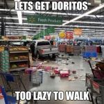 Best Walmart Parking Spot | LETS GET DORITOS; TOO LAZY TO WALK | image tagged in best walmart parking spot | made w/ Imgflip meme maker