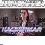 hackerman | WHEN YOU GET PASS A RESTRICTED WEBSITE AT YOUR SCHOOL USING A VPN | image tagged in hackerman,meme,memes,funny,funny memes | made w/ Imgflip meme maker