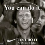 Just do it, Rob Schneider | image tagged in just do it rob schneider | made w/ Imgflip meme maker