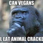 Philoso-gorilla | CAN VEGANS; STILL EAT ANIMAL CRACKERS? | image tagged in the thinking gorilla,animals,crackers,vegans | made w/ Imgflip meme maker