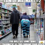 People of Walmart - Cookie Monster | LAW OF WALMART #2; YOU WILL SEE SOMETHING TRAUMATIC AS THIS DURING YOUR VISIT | image tagged in people of walmart - cookie monster | made w/ Imgflip meme maker