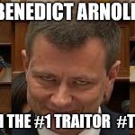 Peter Strozk | BENEDICT ARNOLD; NOW I'M THE #1 TRAITOR  #TREASON | image tagged in peter strozk | made w/ Imgflip meme maker