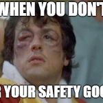 rocky bruises | WHEN YOU DON'T; WEAR YOUR SAFETY GOGGLES | image tagged in rocky bruises | made w/ Imgflip meme maker