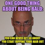 If you’re unhappy about balding, there is an upside! | ONE GOOD THING ABOUT BEING BALD:; YOU CAN NEVER GET SO ANGRY YOU START RIPPING YOUR HAIR OUT | image tagged in kfc bald guy,bald | made w/ Imgflip meme maker