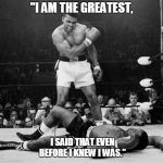 Muhammad Ali | "I AM THE GREATEST, I SAID THAT EVEN BEFORE I KNEW I WAS." | image tagged in muhammad ali | made w/ Imgflip meme maker