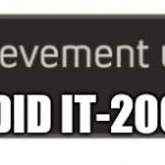 Achievement Unlocked | Y DID IT-200G | image tagged in achievement unlocked | made w/ Imgflip meme maker