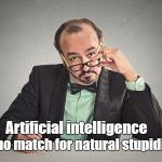 A.I vs  S.T.U.P.I.D | is no match for natural stupidity; Artificial intelligence | image tagged in ai,stupid | made w/ Imgflip meme maker