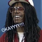 Okayyyy | image tagged in lil jonith okayith,lil jon,lil johnny,dave chappelle meme | made w/ Imgflip meme maker