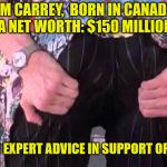 Jim Carrey's Buttocks Advice | JIM CARREY,  BORN IN CANADA, HAS A NET WORTH: $150 MILLION USD; SHARES HIS EXPERT ADVICE IN SUPPORT OF SOCIALISM | image tagged in jim carrey,memes,democratic socialism,aint nobody got time for that | made w/ Imgflip meme maker