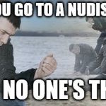 The only time to see a nice pair. | WHEN YOU GO TO A NUDIST BEACH; AND NO ONE'S THERE | image tagged in sad guy beach,memes,nudist,beach,day at the beach | made w/ Imgflip meme maker