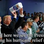 Trump tossing paper towels | ...and here we see the President practicing his hurricane relief strategy. | image tagged in trump tossing paper towels | made w/ Imgflip meme maker