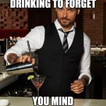 A sign in a bar in my home town.  | IF YOUR DRINKING TO FORGET; YOU MIND PAYING UP FRONT | image tagged in barman | made w/ Imgflip meme maker