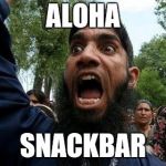 Angry Muslim | ALOHA; SNACKBAR | image tagged in angry muslim | made w/ Imgflip meme maker