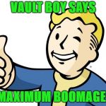 Fallout 4-00001 | VAULT BOY SAYS; MAXIMUM BOOMAGE! | image tagged in fallout 4-00001 | made w/ Imgflip meme maker