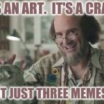 It's a Lifestyle | IT'S AN ART.  IT'S A CRAFT. IT'S NOT JUST THREE MEMES A DAY | image tagged in artsy craftsy tony romo,yayaya,memes | made w/ Imgflip meme maker