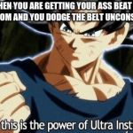 Ultra instinct | WHEN YOU ARE GETTING YOUR ASS BEAT BY YOUR MOM AND YOU DODGE THE BELT UNCONSIOUSLY | image tagged in ultra instinct | made w/ Imgflip meme maker