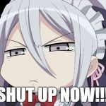 Anime Angry Face | SHUT UP NOW!!! | image tagged in anime angry face | made w/ Imgflip meme maker