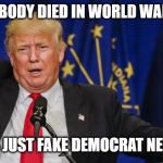 Dumbest and most immoral potus in history | NOBODY DIED IN WORLD WAR II; ITS JUST FAKE DEMOCRAT NEWS | image tagged in trump limp,memes,trump,maga,liars,stupid | made w/ Imgflip meme maker