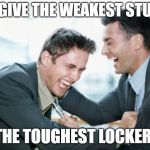 laughing businessmen | LETS GIVE THE WEAKEST STUDENT; THE TOUGHEST LOCKER! | made w/ Imgflip meme maker