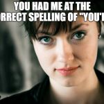 Impressing the intelligent ones - good grammar matters | YOU HAD ME AT THE CORRECT SPELLING OF "YOU'RE". | image tagged in english,your you're,grammar | made w/ Imgflip meme maker